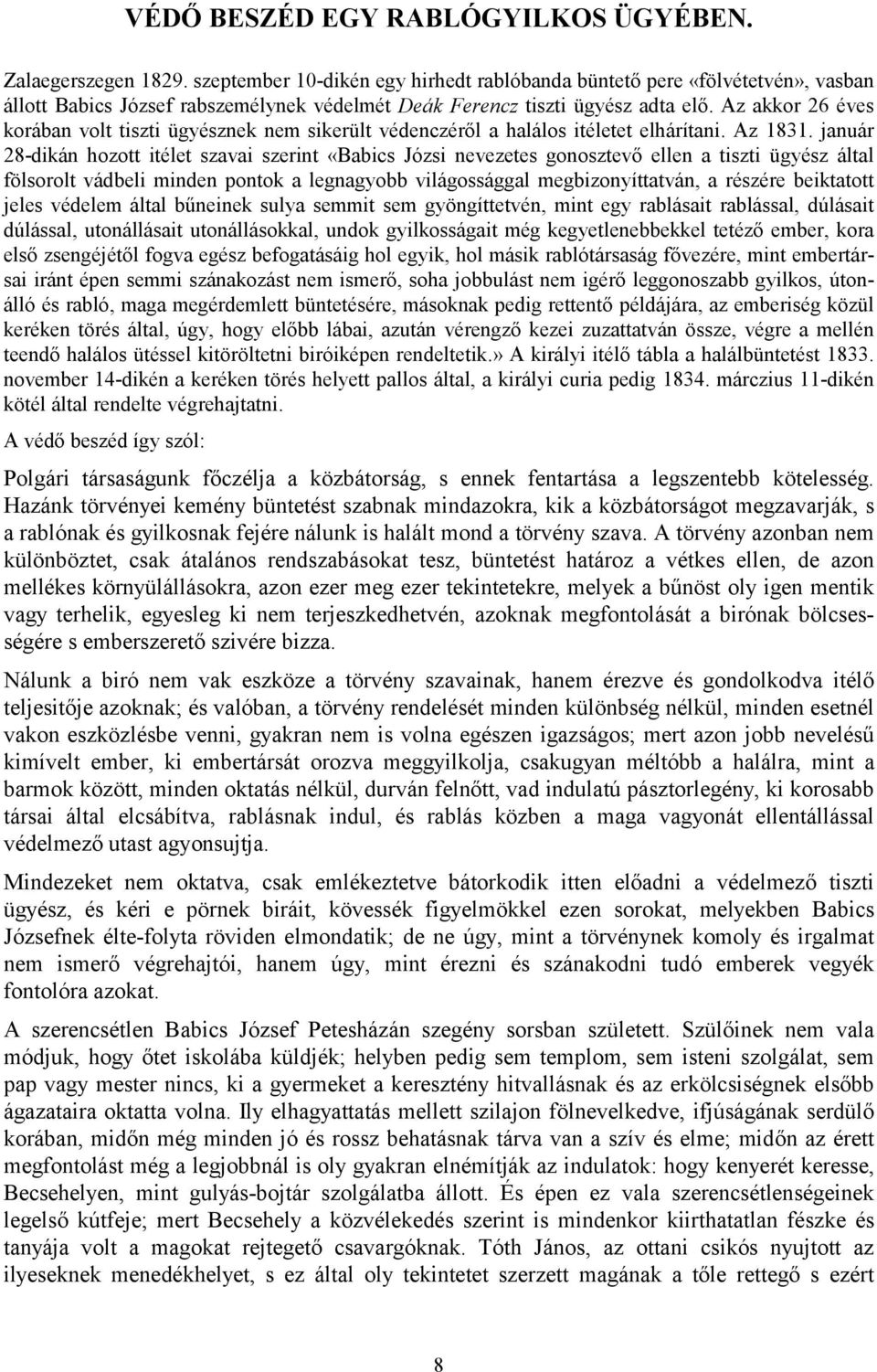 Az akkor 26 éves korában volt tiszti ügyésznek nem sikerült védenczéről a halálos itéletet elhárítani. Az 1831.