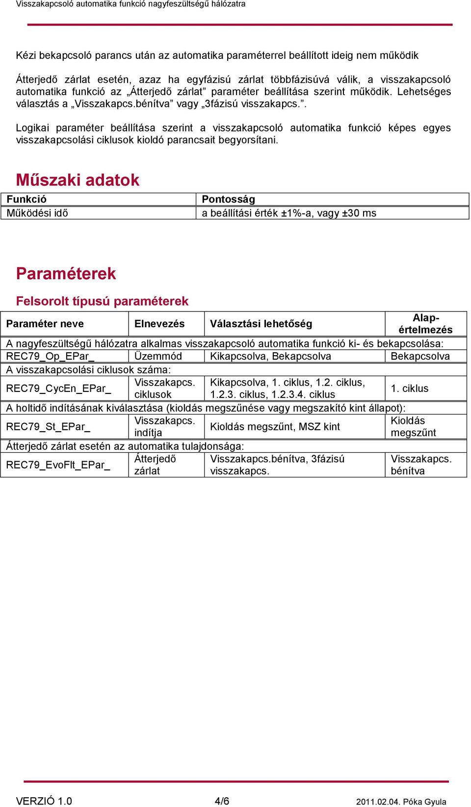 . Logikai paraméter beállítása szerint a visszakapcsoló automatika funkció képes egyes visszakapcsolási ciklusok kioldó parancsait begyorsítani.