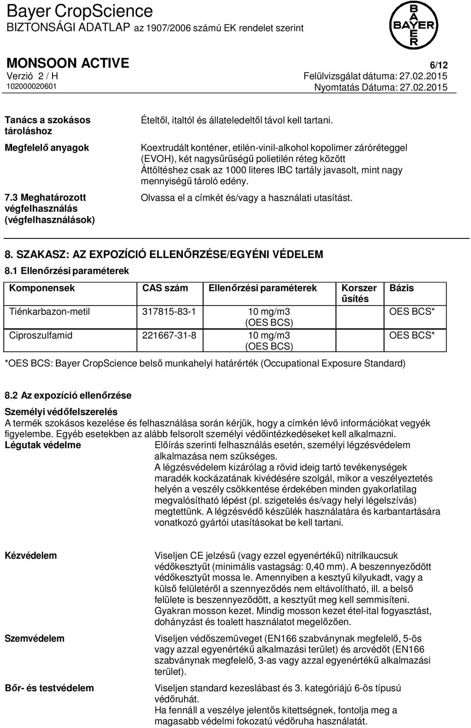 edény. Olvassa el a címkét és/vagy a használati utasítást. 8. SZAKASZ: AZ EXPOZÍCIÓ ELLENŐRZÉSE/EGYÉNI VÉDELEM 8.