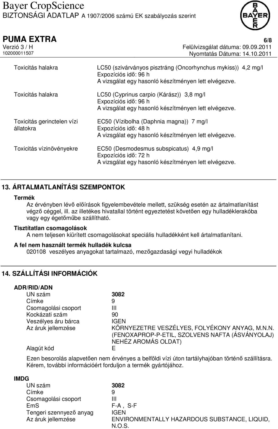 ÁRTALMATLANÍTÁSI SZEMPONTOK Termék Az érvényben lévő előírások figyelembevétele mellett, szükség esetén az ártalmatlanítást végző céggel, ill.