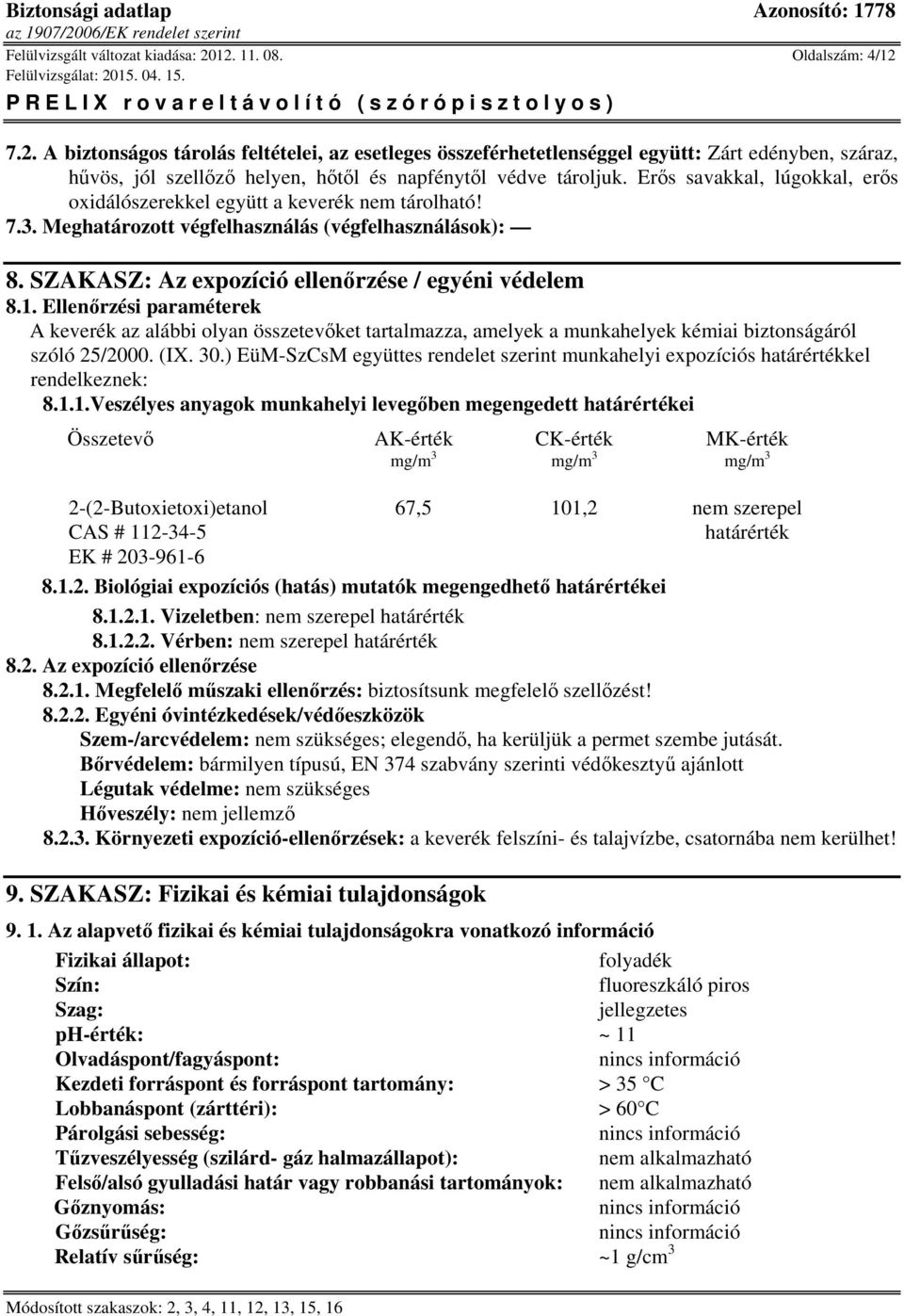 Ellenőrzési paraméterek A keverék az alábbi olyan összetevőket tartalmazza, amelyek a munkahelyek kémiai biztonságáról szóló 25/2000. (IX. 30.