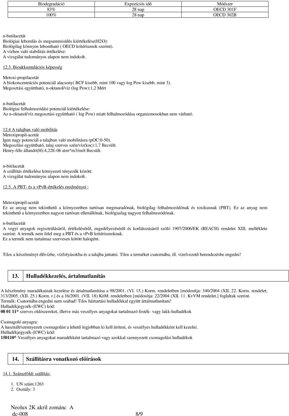 Bioakkumulációs képesség Metoxi-propilacetát A biokoncentrációs potenciál alacsony( BCF kisebb, mint 100 vagy log Pow kisebb, mint 3).