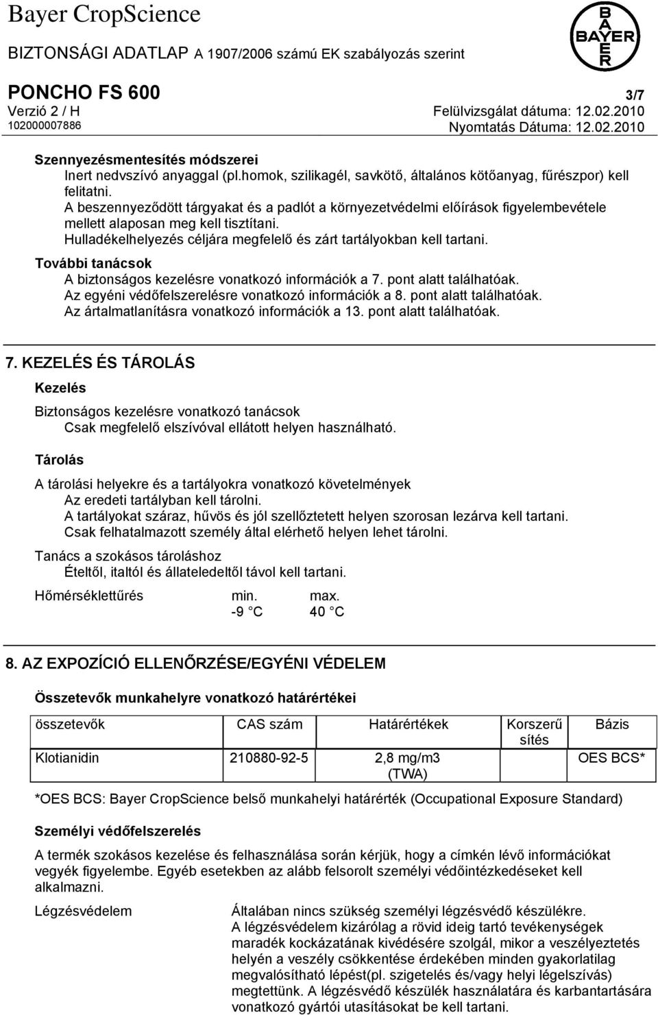 További tanácsok A biztonságos kezelésre vonatkozó információk a 7. pont alatt találhatóak. Az egyéni védőfelszerelésre vonatkozó információk a 8. pont alatt találhatóak. Az ártalmatlanításra vonatkozó információk a 13.