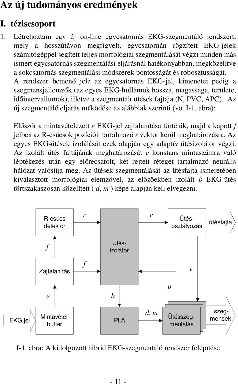 minden más ismert egycsatornás szegmentálási eljárásnál hatékonyabban, megközelítve a sokcsatornás szegmentálási módszerek pontosságát és robosztusságát.