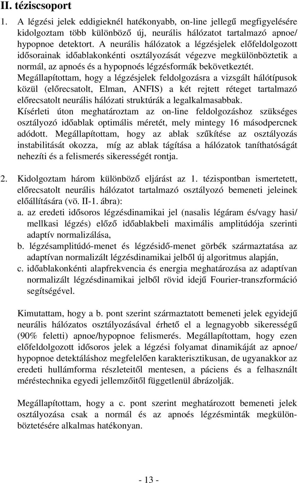 Megállapítottam, hogy a légzésjelek feldolgozásra a vizsgált hálótípusok közül (elõrecsatolt, Elman, ANFIS) a két rejtett réteget tartalmazó elõrecsatolt neurális hálózati struktúrák a