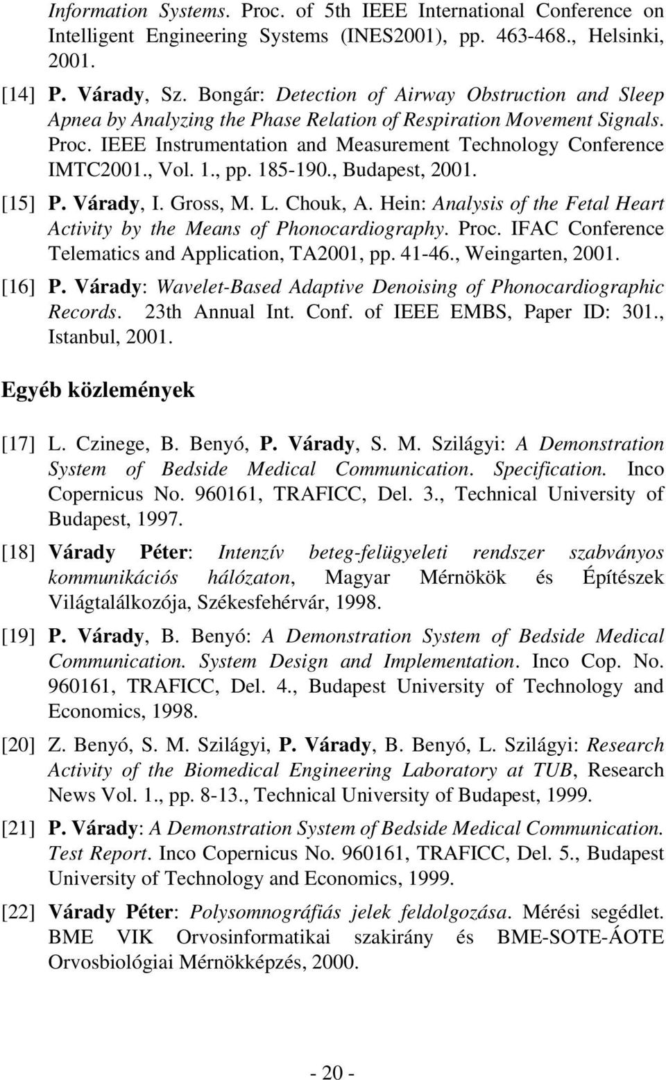 , Vol. 1., pp. 185-190., Budapest, 2001. [15] P. Várady, I. Gross, M. L. Chouk, A. Hein: Analysis of the Fetal Heart Activity by the Means of Phonocardiography. Proc.