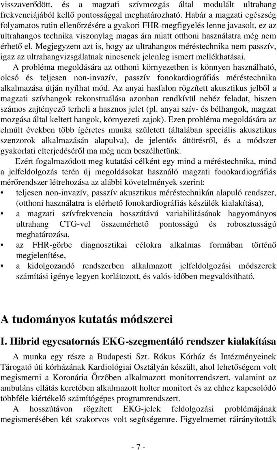 Megjegyzem azt is, hogy az ultrahangos méréstechnika nem passzív, igaz az ultrahangvizsgálatnak nincsenek jelenleg ismert mellékhatásai.