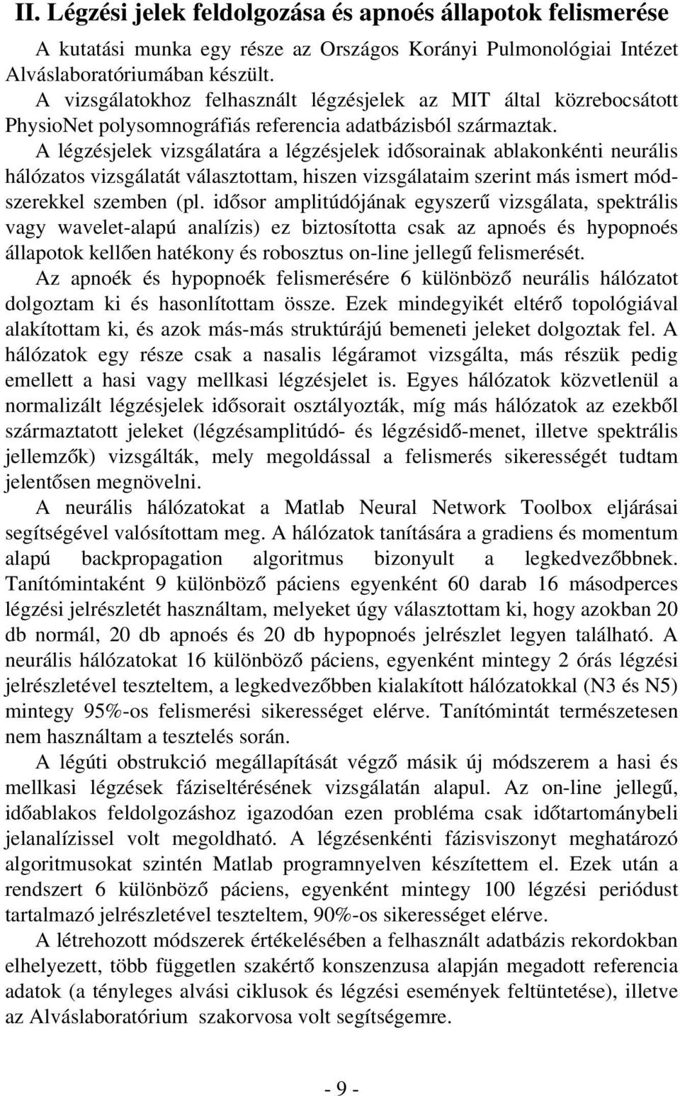 A légzésjelek vizsgálatára a légzésjelek idõsorainak ablakonkénti neurális hálózatos vizsgálatát választottam, hiszen vizsgálataim szerint más ismert módszerekkel szemben (pl.