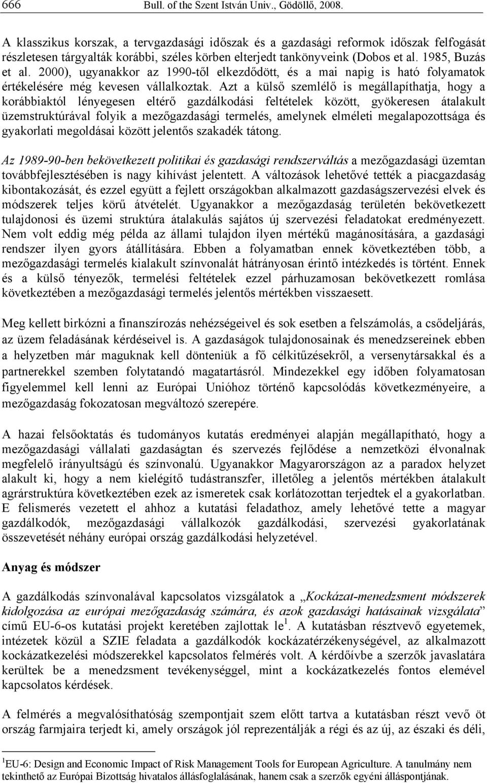 2000), ugyanakkor az 1990-től elkezdődött, és a mai napig is ható folyamatok értékelésére még kevesen vállalkoztak.