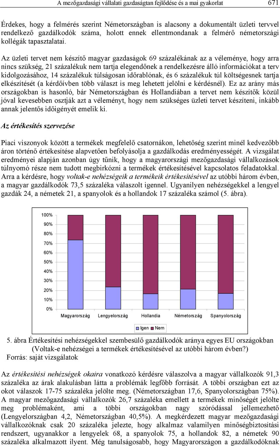 Az üzleti tervet nem készítő magyar gazdaságok 69 százalékának az a véleménye, hogy arra nincs szükség, 21 százalékuk nem tartja elegendőnek a rendelkezésre álló információkat a terv kidolgozásához,