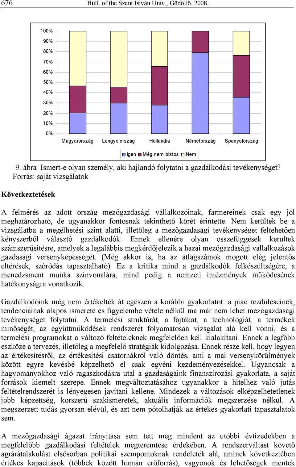 Következtetések A felmérés az adott ország mezőgazdasági vállalkozóinak, farmereinek csak egy jól meghatározható, de ugyanakkor fontosnak tekinthető körét érintette.