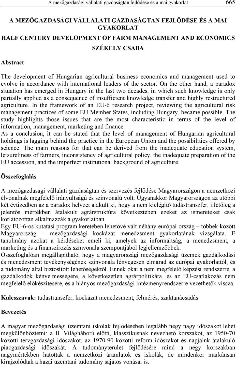 On the other hand, a paradox situation has emerged in Hungary in the last two decades, in which such knowledge is only partially applied as a consequence of insufficient knowledge transfer and highly