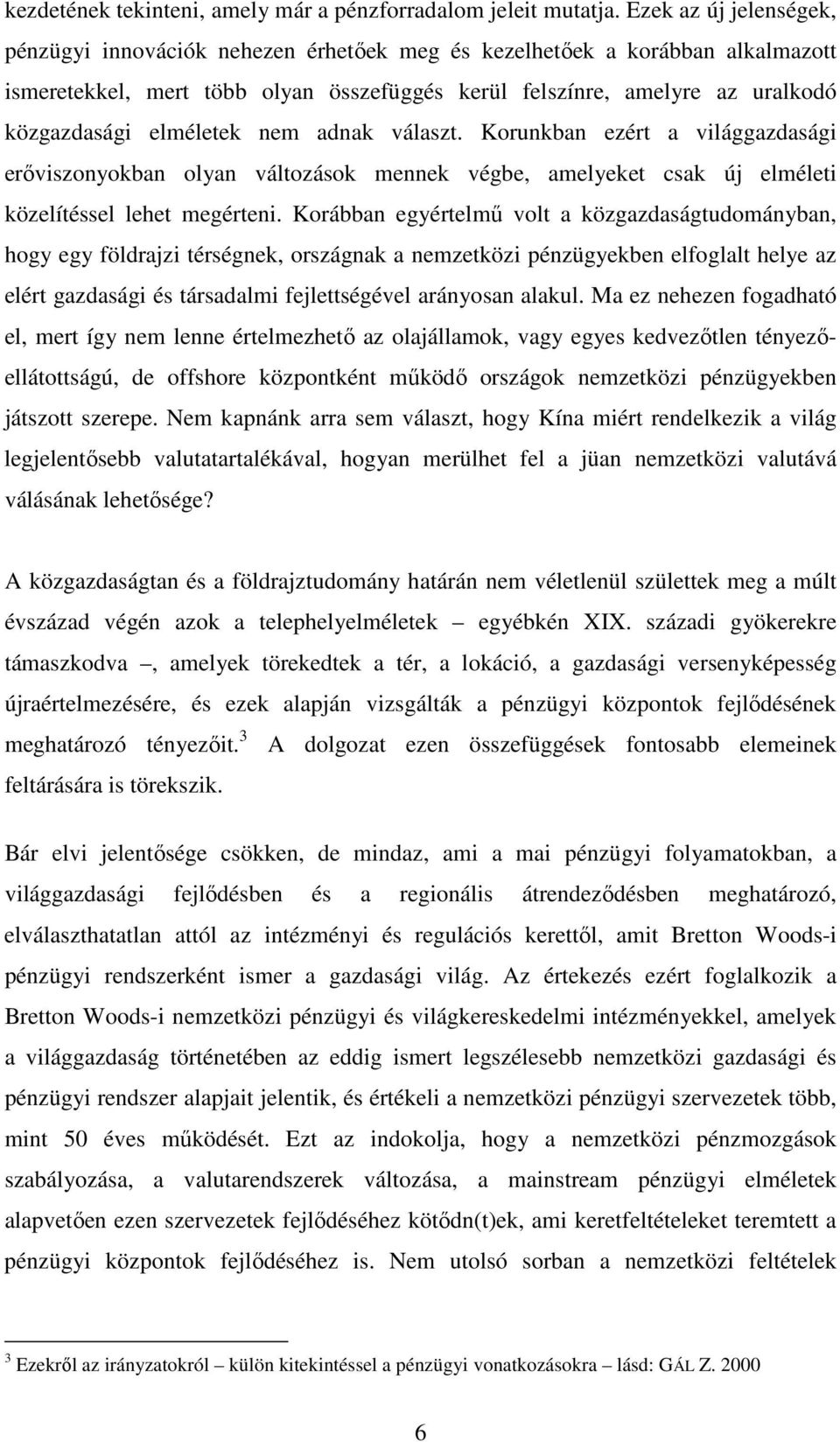 elméletek nem adnak választ. Korunkban ezért a világgazdasági erıviszonyokban olyan változások mennek végbe, amelyeket csak új elméleti közelítéssel lehet megérteni.