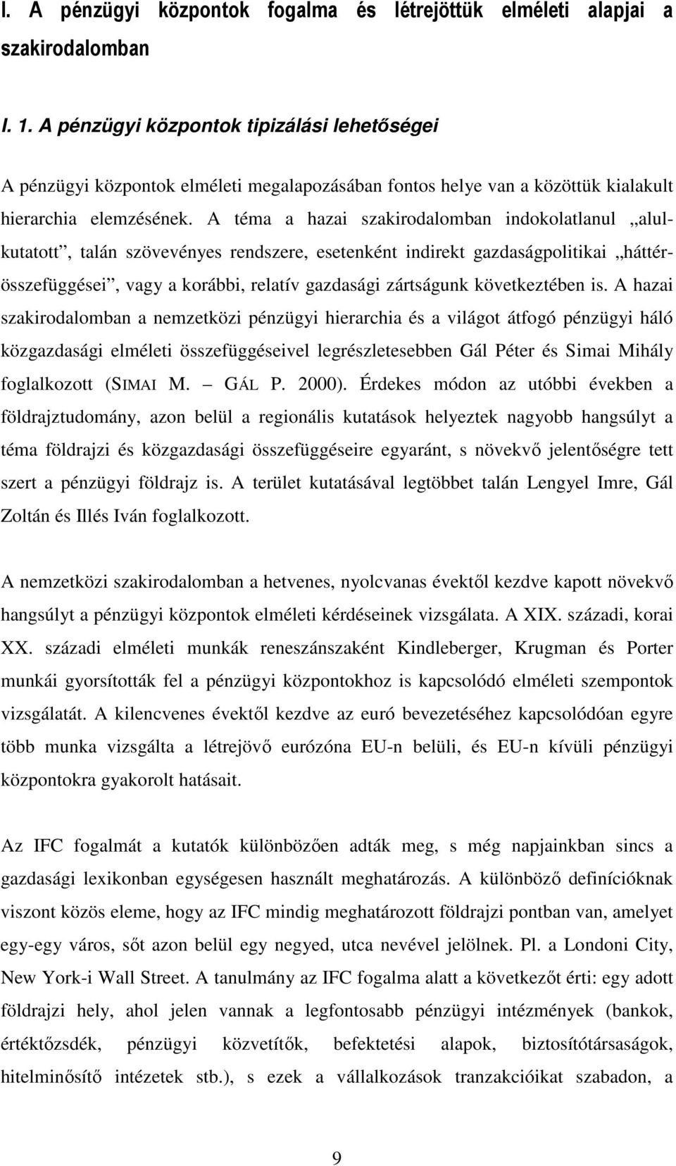 A téma a hazai szakirodalomban indokolatlanul alulkutatott, talán szövevényes rendszere, esetenként indirekt gazdaságpolitikai háttérösszefüggései, vagy a korábbi, relatív gazdasági zártságunk