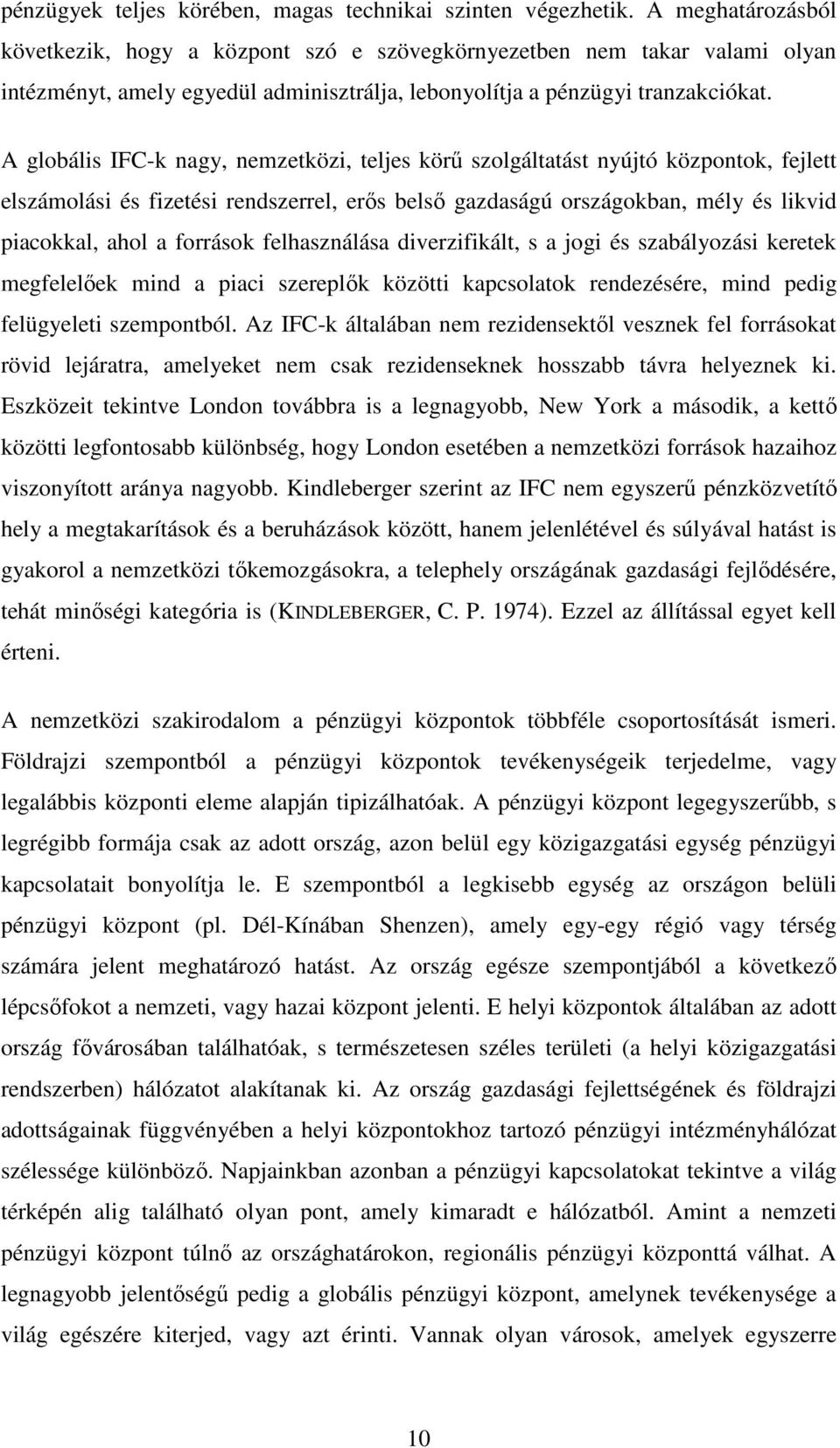 A globális IFC-k nagy, nemzetközi, teljes körő szolgáltatást nyújtó központok, fejlett elszámolási és fizetési rendszerrel, erıs belsı gazdaságú országokban, mély és likvid piacokkal, ahol a források