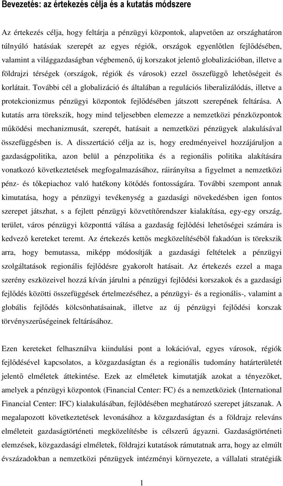 korlátait. További cél a globalizáció és általában a regulációs liberalizálódás, illetve a protekcionizmus pénzügyi központok fejlıdésében játszott szerepének feltárása.