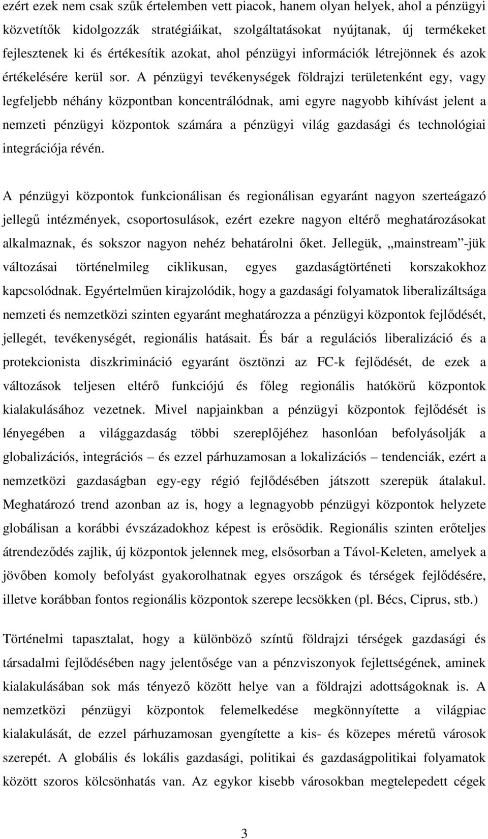 A pénzügyi tevékenységek földrajzi területenként egy, vagy legfeljebb néhány központban koncentrálódnak, ami egyre nagyobb kihívást jelent a nemzeti pénzügyi központok számára a pénzügyi világ