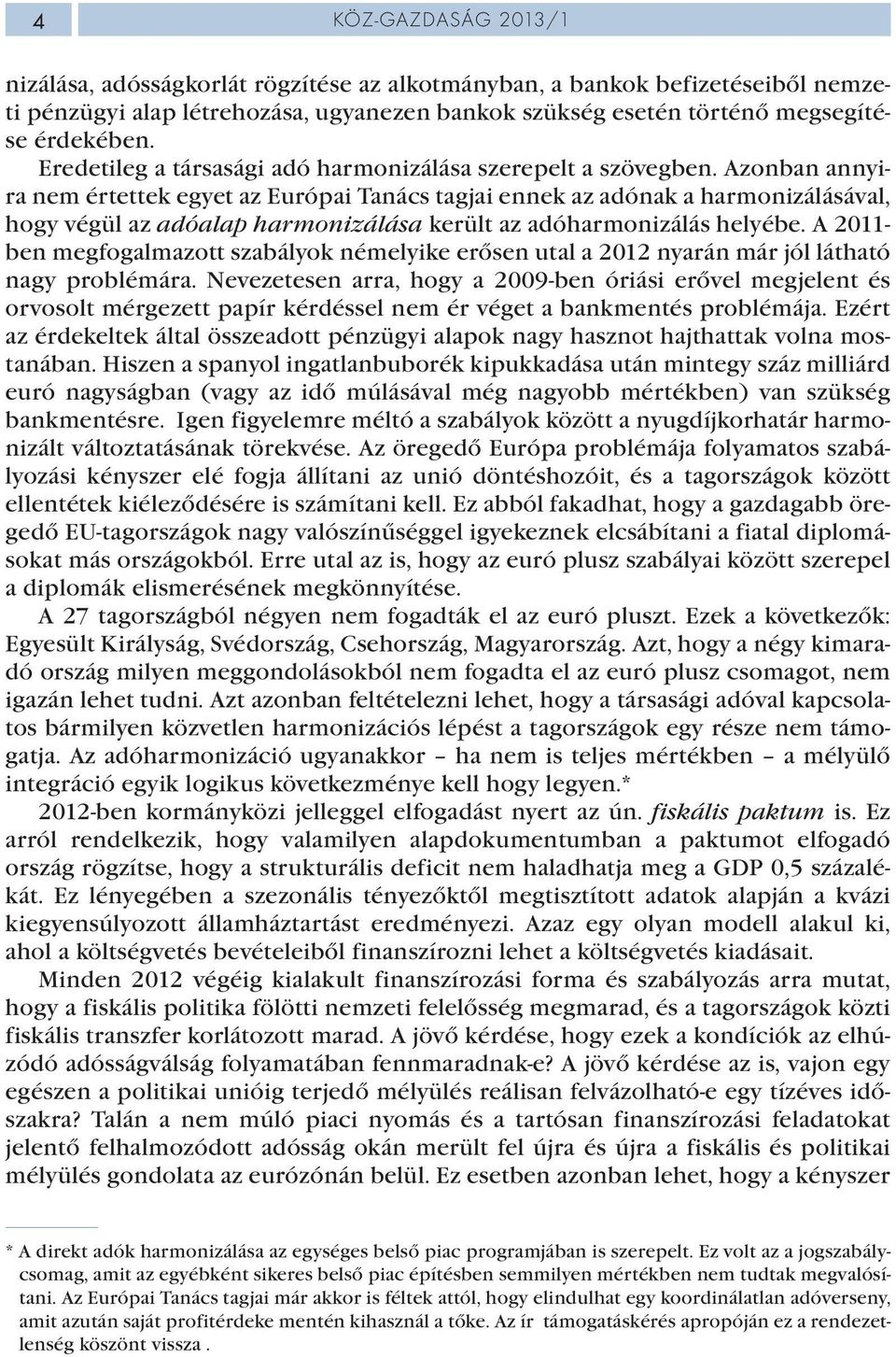 Azonban annyira nem értettek egyet az Európai Tanács tagjai ennek az adónak a harmonizálásával, hogy végül az adóalap harmonizálása került az adóharmonizálás helyébe.