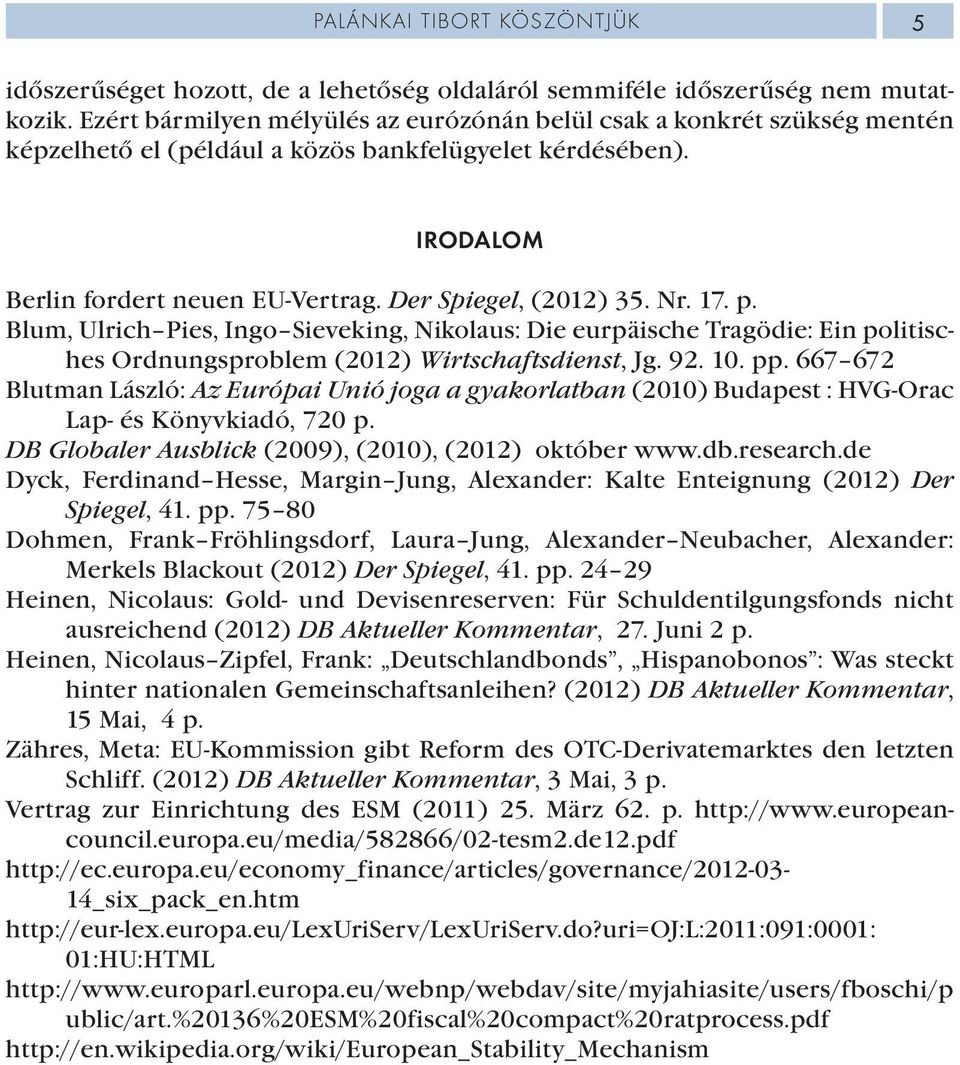 Nr. 17. p. Blum, Ulrich Pies, Ingo Sieveking, Nikolaus: Die eurpäische Tragödie: Ein politisches Ordnungsproblem (2012) Wirtschaftsdienst, Jg. 92. 10. pp.