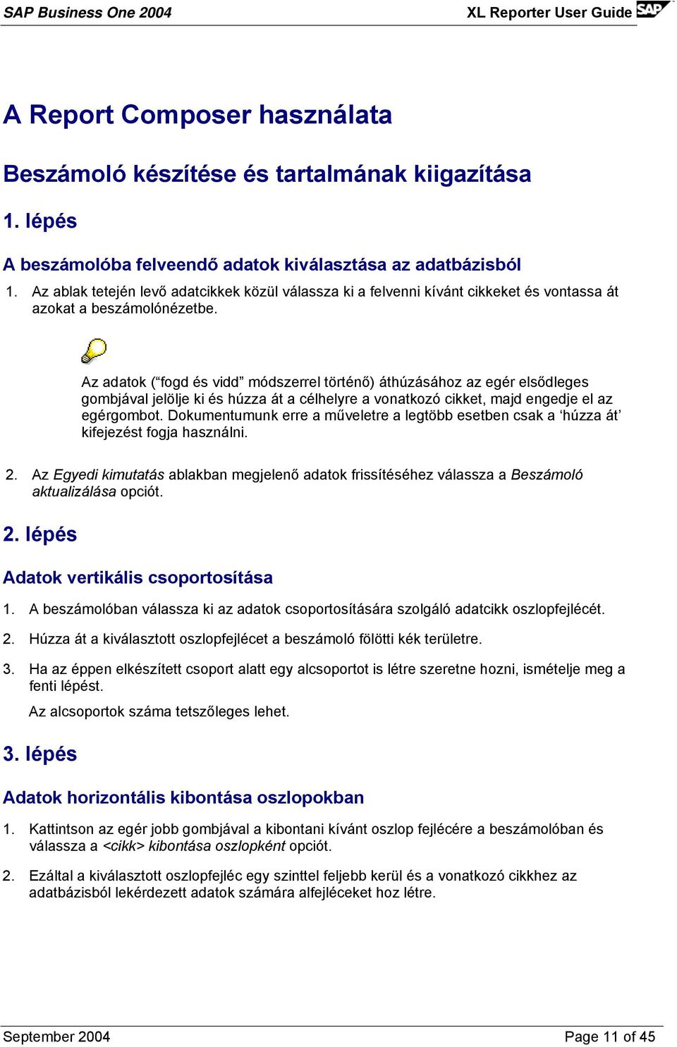 Az adatok ( fogd és vidd módszerrel történő) áthúzásához az egér elsődleges gombjával jelölje ki és húzza át a célhelyre a vonatkozó cikket, majd engedje el az egérgombot.