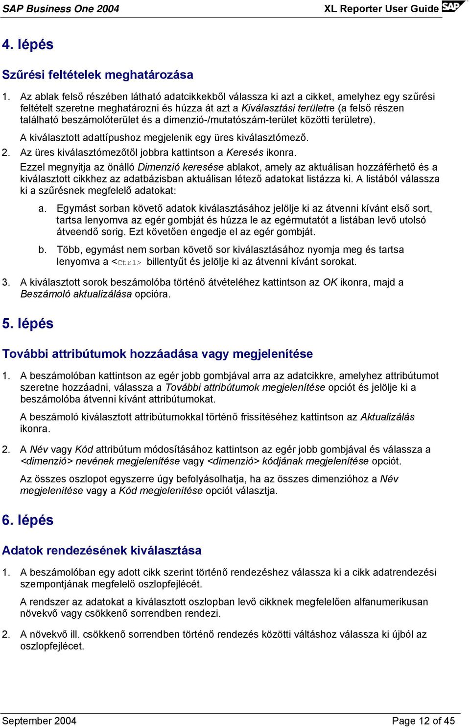 beszámolóterület és a dimenzió-/mutatószám-terület közötti területre). A kiválasztott adattípushoz megjelenik egy üres kiválasztómező. 2. Az üres kiválasztómezőtől jobbra kattintson a Keresés ikonra.