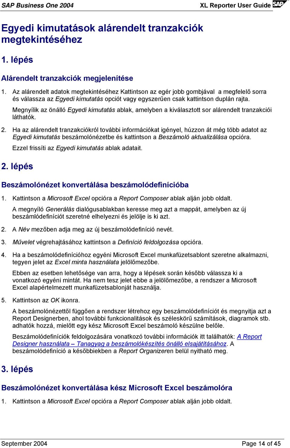 Megnyílik az önálló Egyedi kimutatás ablak, amelyben a kiválasztott sor alárendelt tranzakciói láthatók. 2.