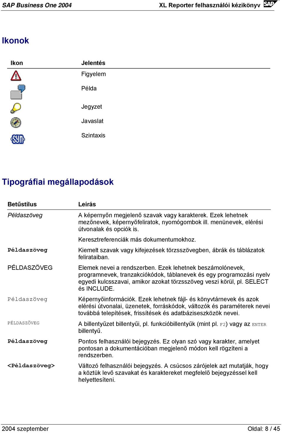 Keresztreferenciák más dokumentumokhoz. Kiemelt szavak vagy kifejezések törzsszövegben, ábrák és táblázatok felirataiban. Elemek nevei a rendszerben.