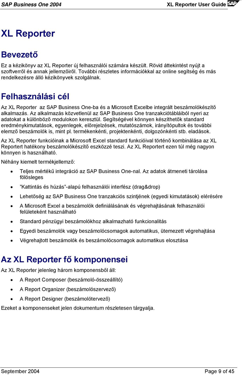 Felhasználási cél Az XL Reporter az SAP Business One-ba és a Microsoft Excelbe integrált beszámolókészítő alkalmazás.