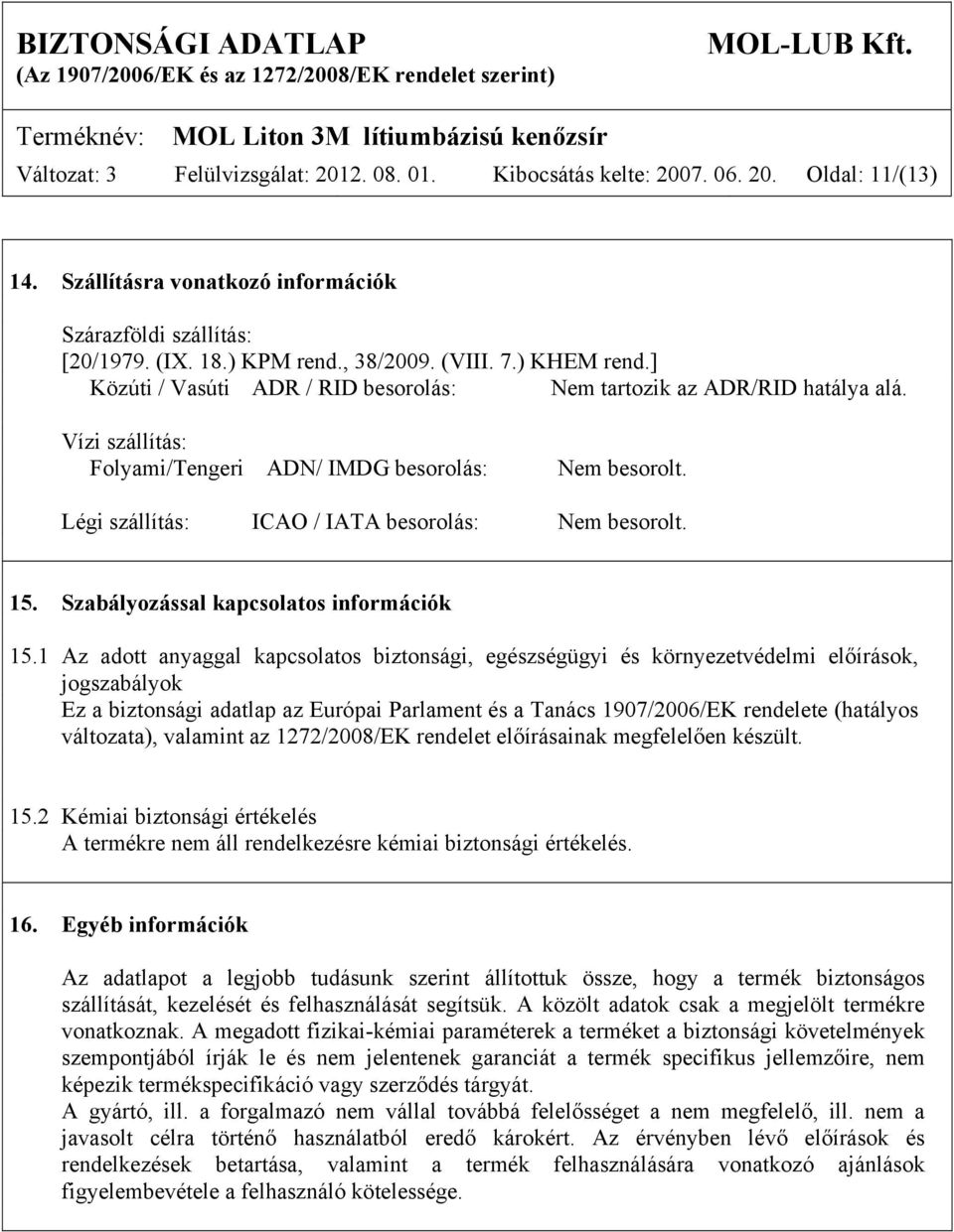 Légi szállítás: ICAO / IATA besorolás: Nem besorolt. 15. Szabályozással kapcsolatos információk 15.