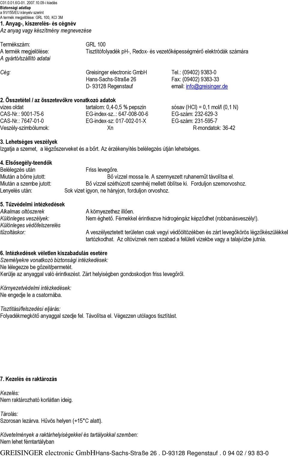 Összetétel / az összetevőkre vonatkozó adatok vizes oldat tartalom: 0,4-0,5 % pepszin sósav (HCl) = 0,1 mol/l (0,1 N) CAS-Nr.: 9001-75-6 EG-index-sz..: 647-008-00-6 EG-szám: 232-629-3 CAS-Nr.