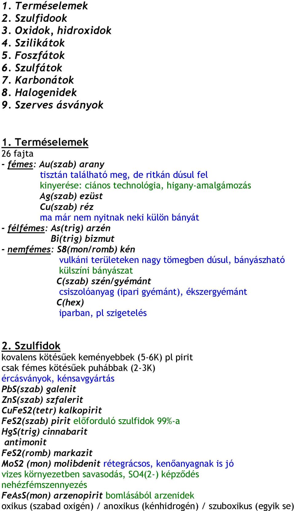 bányát - félfémes: As(trig) arzén Bi(trig) bizmut - nemfémes: S8(mon/romb) kén vulkáni területeken nagy tömegben dúsul, bányászható külszíni bányászat C(szab) szén/gyémánt csiszolóanyag (ipari