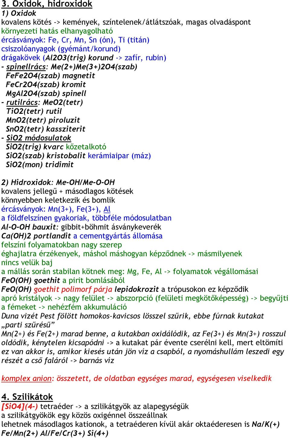 TiO2(tetr) rutil MnO2(tetr) piroluzit SnO2(tetr) kassziterit - SiO2 módosulatok SiO2(trig) kvarc kızetalkotó SiO2(szab) kristobalit kerámiaipar (máz) SiO2(mon) tridimit 2) Hidroxidok: Me-OH/Me-O-OH