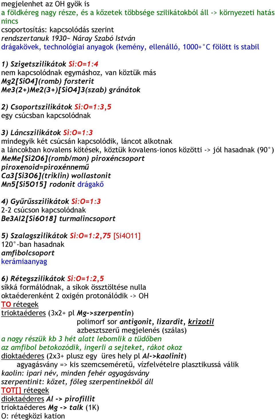 Me3(2+)Me2(3+)[SiO4]3(szab) gránátok 2) Csoportszilikátok Si:O=1:3,5 egy csúcsban kapcsolódnak 3) Láncszilikátok Si:O=1:3 mindegyik két csúcsán kapcsolódik, láncot alkotnak a láncokban kovalens