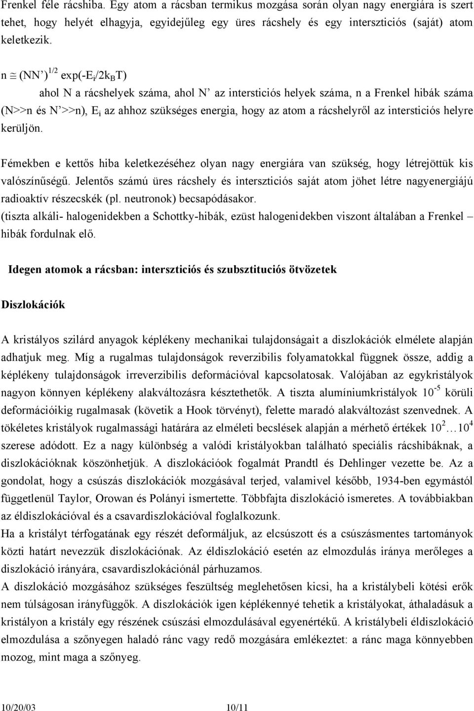 intersticiós helyre kerüljön. Fémekben e kettős hiba keletkezéséhez lyan nagy energiára van szükség, hgy létrejöttük kis valószínűségű.