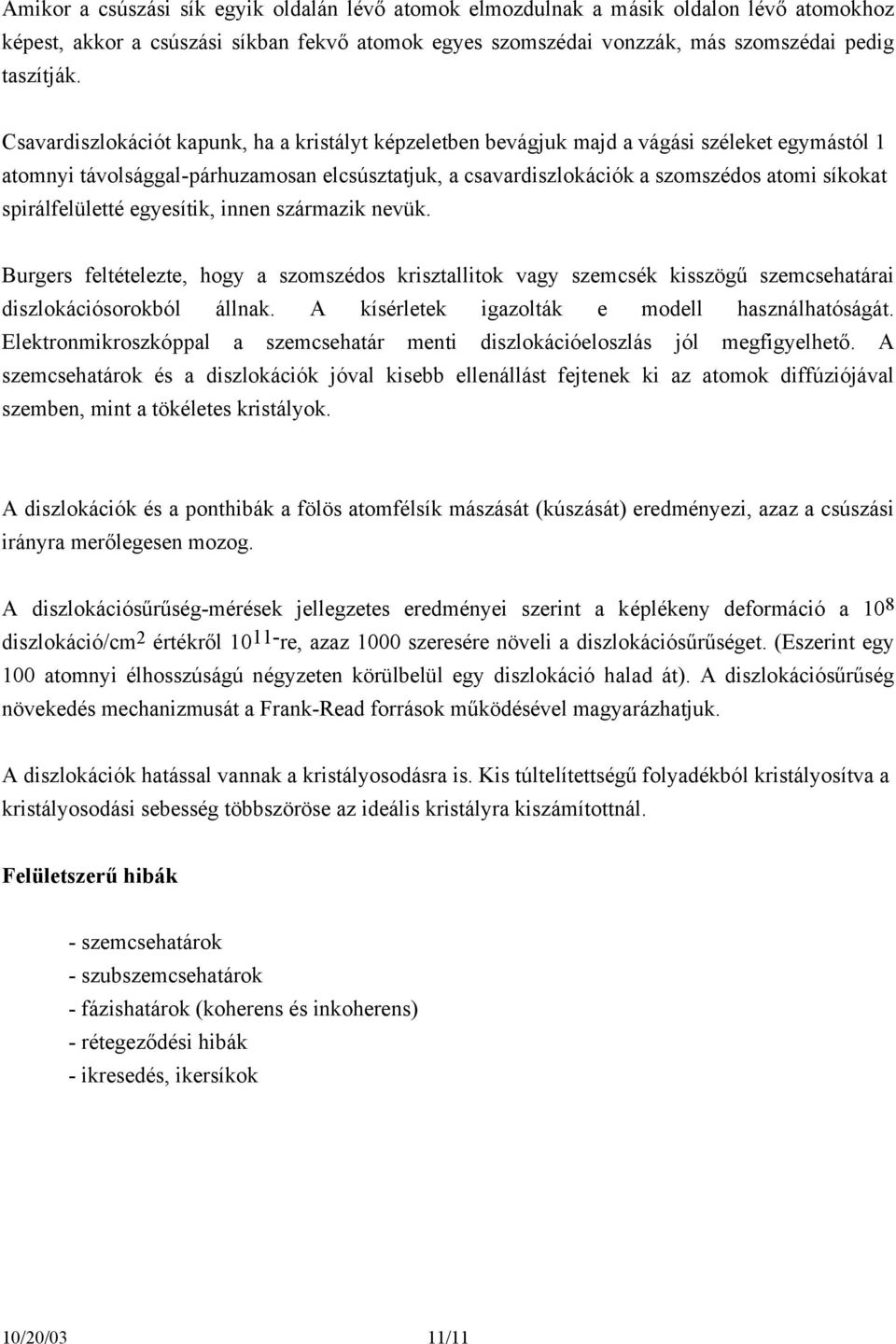 spirálfelületté egyesítik, innen származik nevük. Burgers feltételezte, hgy a szmszéds krisztallitk vagy szemcsék kisszögű szemcsehatárai diszlkációsrkból állnak.