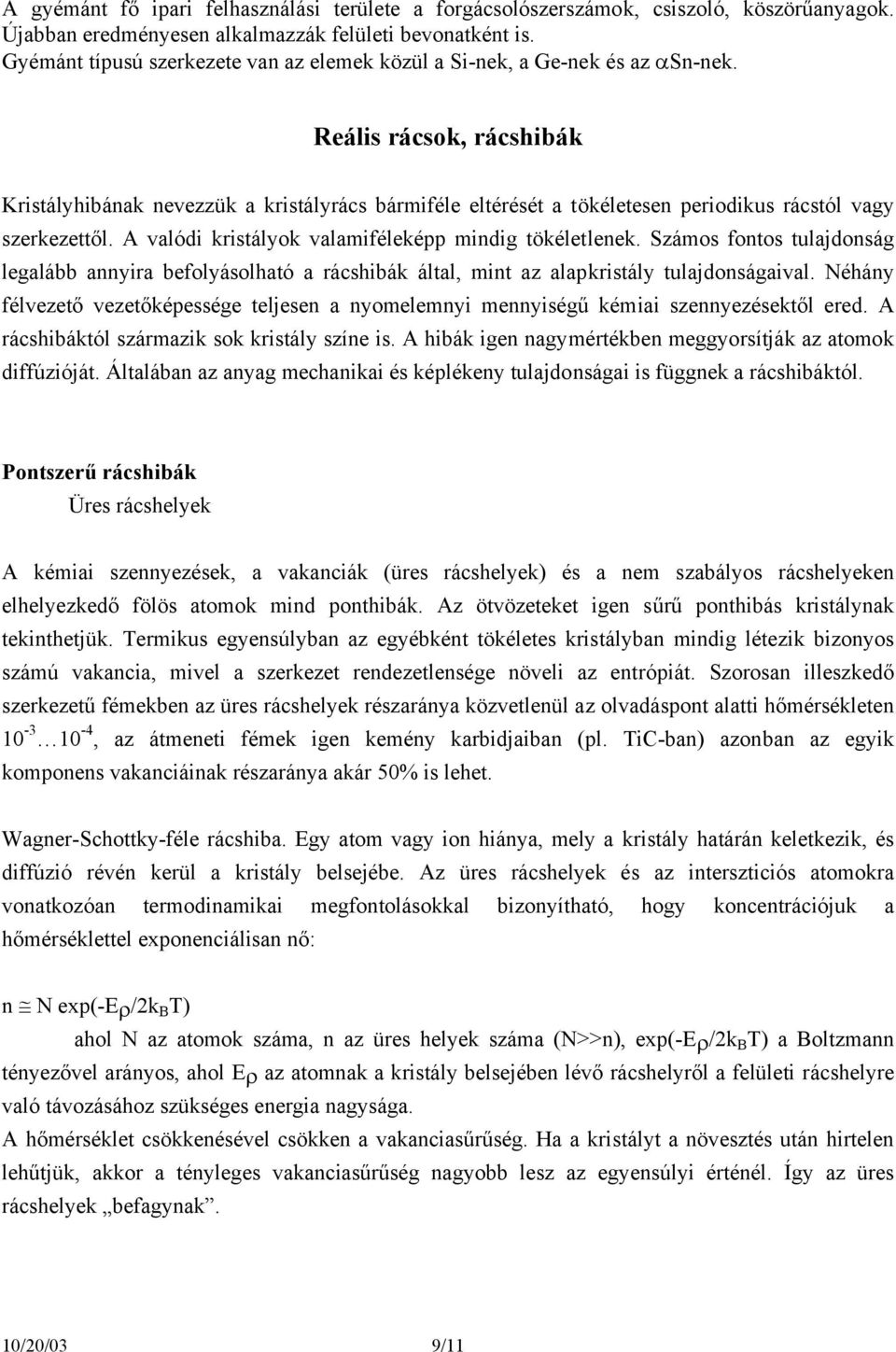 Reális rácsk, rácshibák Kristályhibának nevezzük a kristályrács bármiféle eltérését a tökéletesen peridikus rácstól vagy szerkezettől. A valódi kristályk valamiféleképp mindig tökéletlenek.