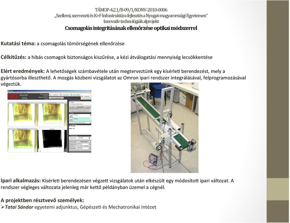 módszerrel Kutatási téma: a csomagolás tömörségének ellenőrzése Célkitűzés: a hibás csomagok biztonságos kiszűrése, a kézi átválogatási mennyiség lecsökkentése Elért eredmények: A lehetőségek