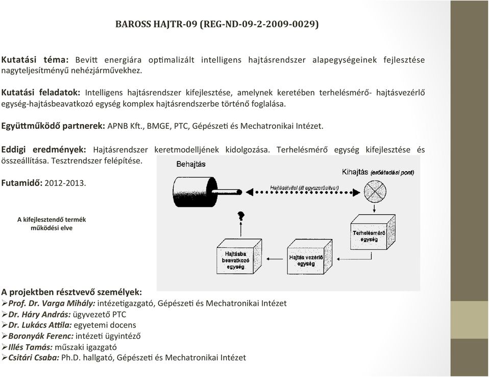 EgyüIműködő partnerek: APNB KZ., BMGE, PTC, GépészeU és Mechatronikai Intézet. Eddigi eredmények: Hajtásrendszer keretmodelljének kidolgozása. Terhelésmérő egység kifejlesztése és összeállítása.