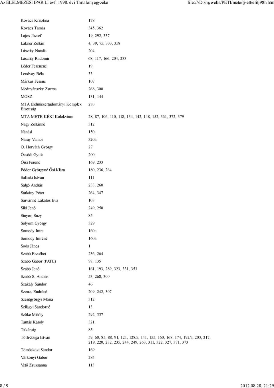 Béla 33 Márkus Ferenc 107 Mednyánszky Zsuzsa 268, 300 MOSZ 131, 144 MTA Élelmiszertudományi Komplex 283 Bizottság MTA-MÉTE-KÉKI Kolokvium 28, 87, 106, 110, 118, 134, 142, 148, 152, 361, 372, 379 Nagy