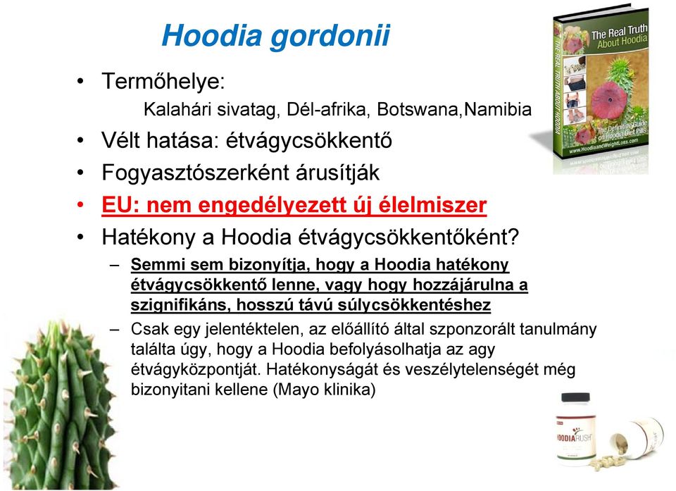 Semmi sem bizonyítja, hogy a Hoodia hatékony étvágycsökkentő lenne, vagy hogy hozzájárulna a szignifikáns, ifiká hosszú távú súlycsökkentéshez
