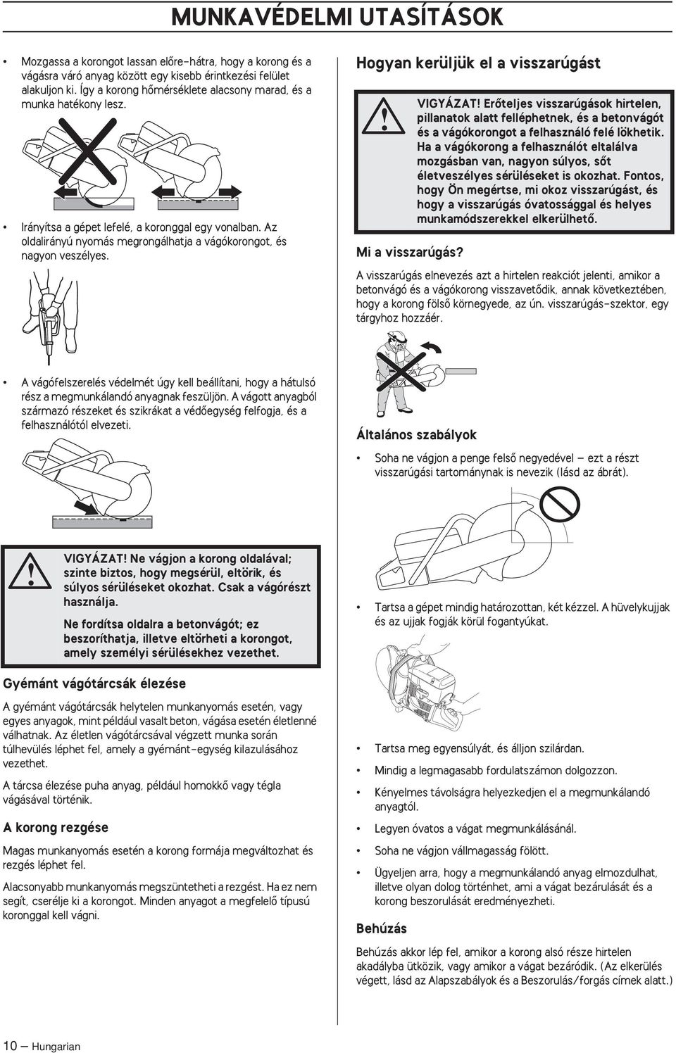Hogyan kerüljük el a visszarúgást Mi a visszarúgás? VIGYÁZAT ErŒteljes visszarúgások hirtelen, pillanatok alatt felléphetnek, és a betonvágót és a vágókorongot a felhasználó felé lökhetik.