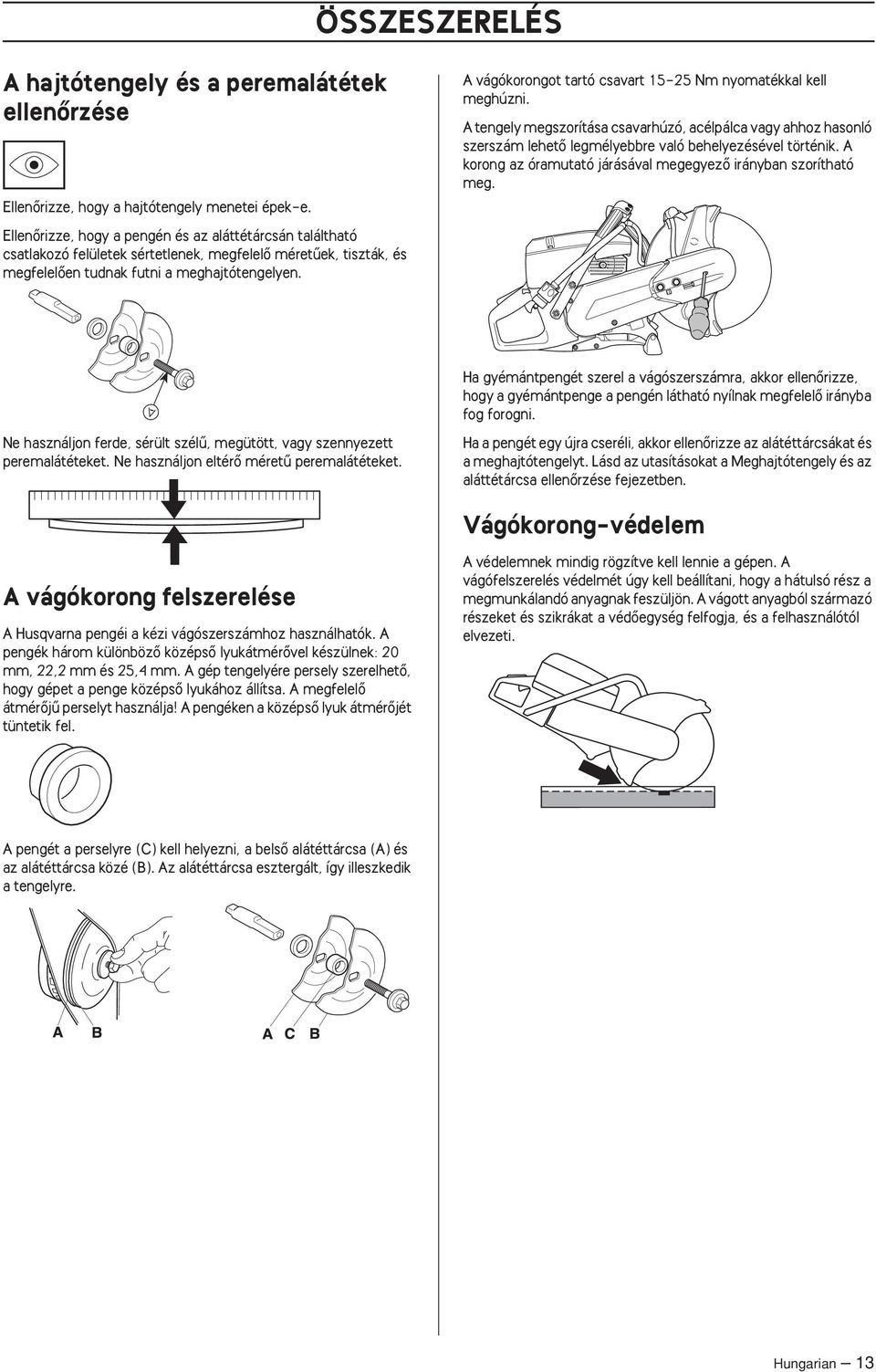 A vágókorongot tartó csavart 15-25 Nm nyomatékkal kell meghúzni. A tengely megszorítása csavarhúzó, acélpálca vagy ahhoz hasonló szerszám lehetœ legmélyebbre való behelyezésével történik.