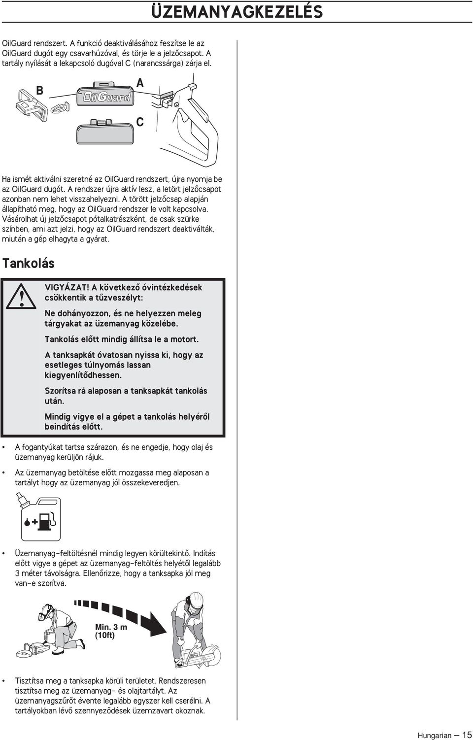 A rendszer újra aktív lesz, a letört jelzœcsapot azonban nem lehet visszahelyezni. A törött jelzœcsap alapján állapítható meg, hogy az OilGuard rendszer le volt kapcsolva.