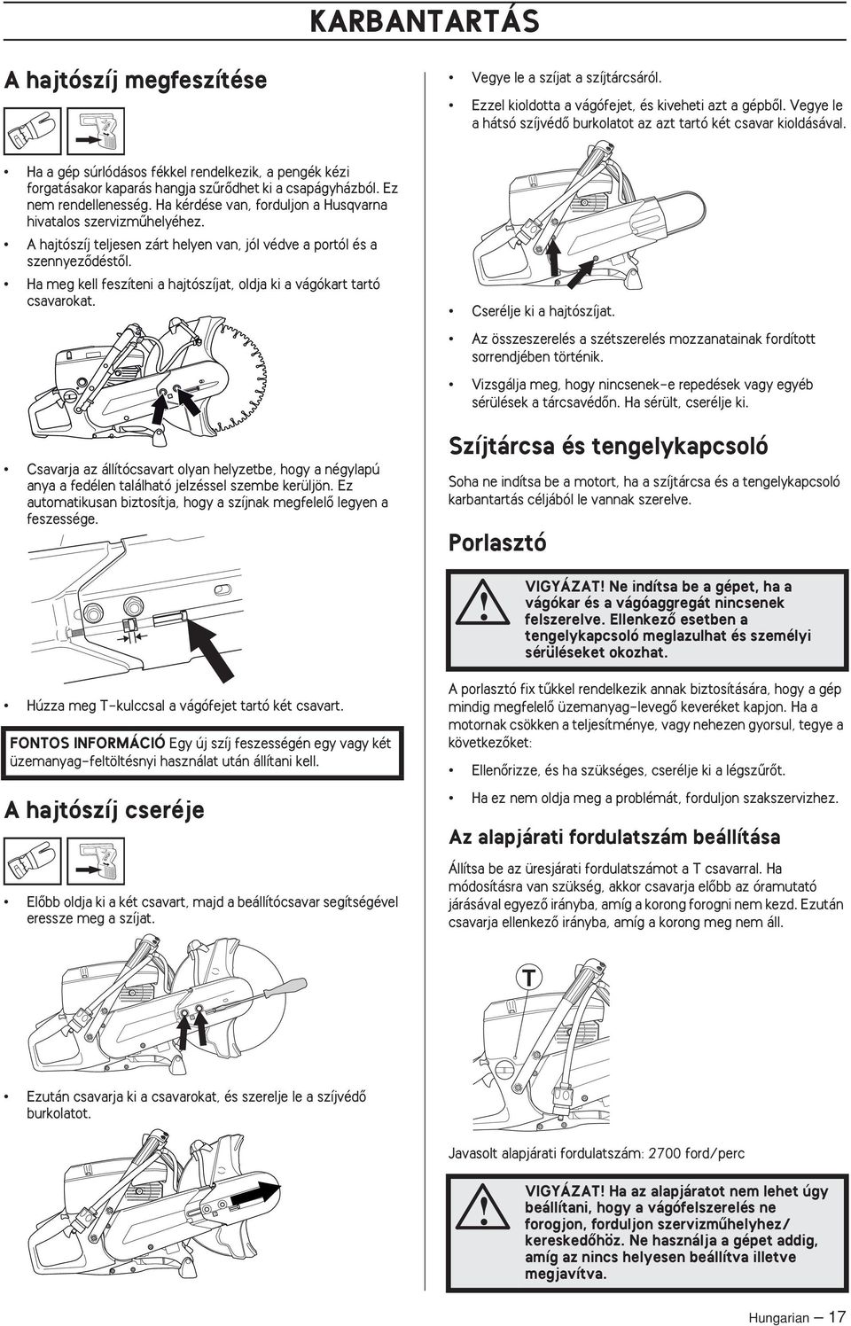 Ez nem rendellenesség. Ha kérdése van, forduljon a Husqvarna hivatalos szervizmıhelyéhez. A hajtószíj teljesen zárt helyen van, jól védve a portól és a szennyezœdéstœl.