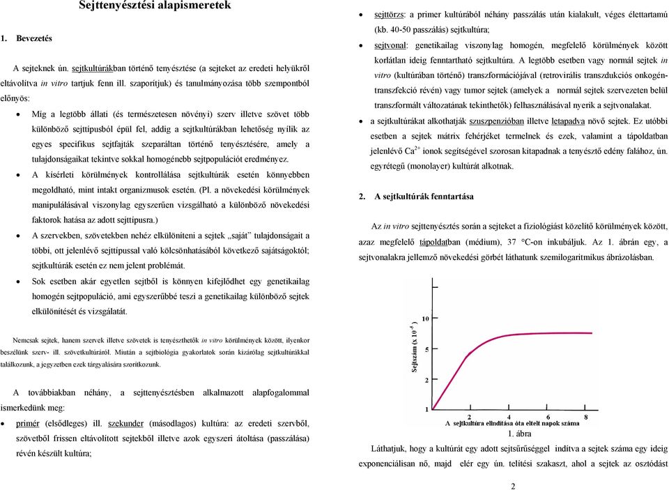 nyílik az egyes specifikus sejtfajták szeparáltan történő tenyésztésére, amely a tulajdonságaikat tekintve sokkal homogénebb sejtpopulációt eredményez.