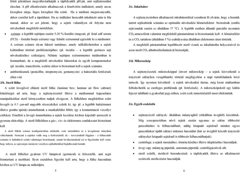 Ha az indikátor hosszabb inkubáció után is lila marad, akkor az azt jelenti, hogy a sejtek valamilyen ok folytán nem növekednek megfelelő mértékben.