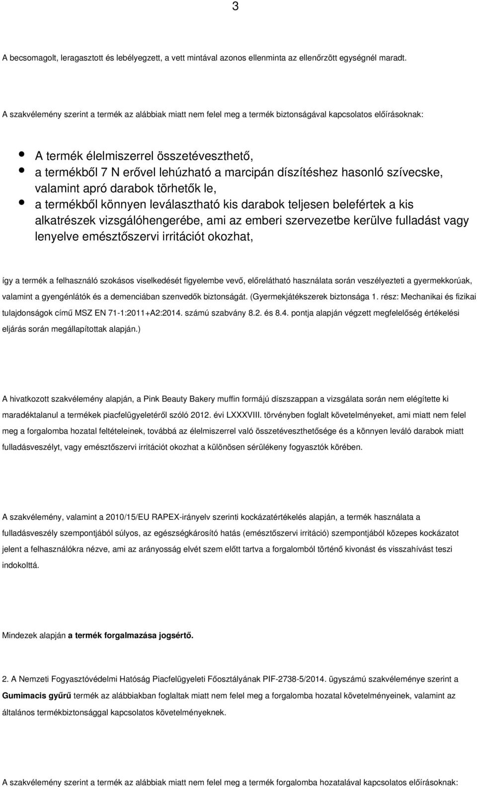 díszítéshez hasonló szívecske, valamint apró darabok törhetők le, a termékből könnyen leválasztható kis darabok teljesen belefértek a kis alkatrészek vizsgálóhengerébe, ami az emberi szervezetbe