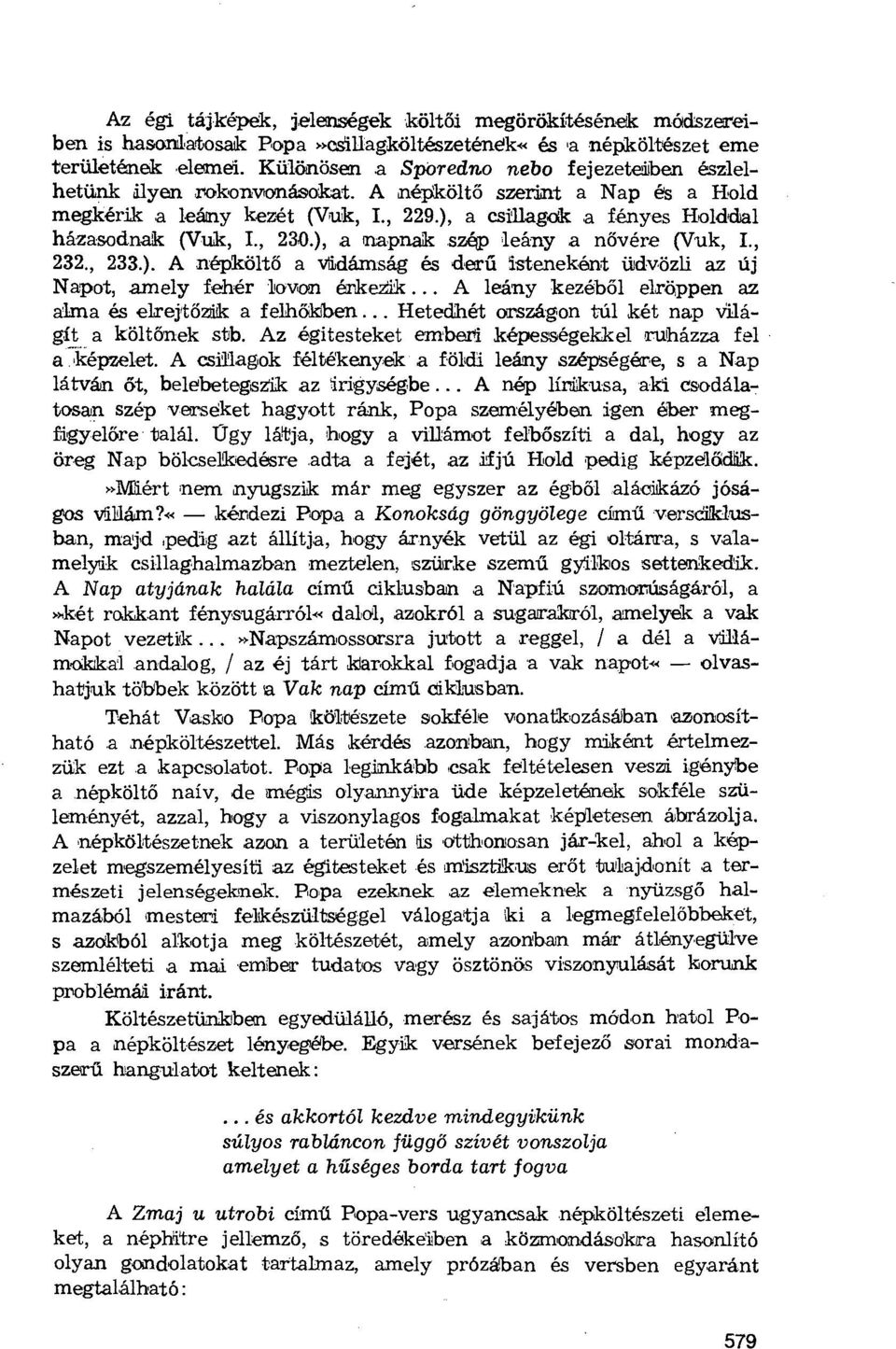 , 23).), a napnak szép leány a n ővére (Vuk, I., 232., 233.). A népköltő a vidámság és derű isteneként üdvözli az Új Napot, amely fehér lovon érkezik.