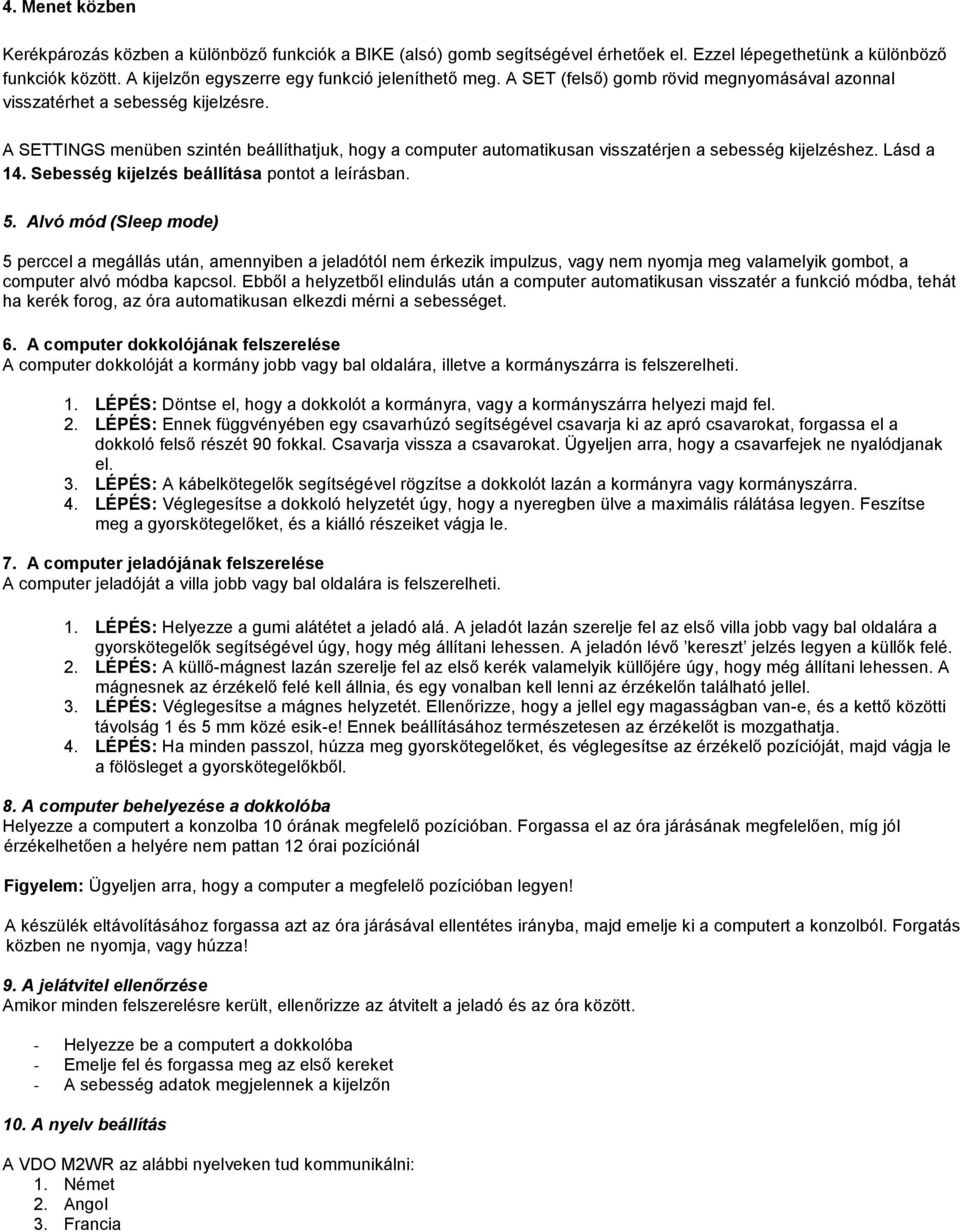 Lásd a 14. Sebesség kijelzés beállítása pontot a leírásban. 5.