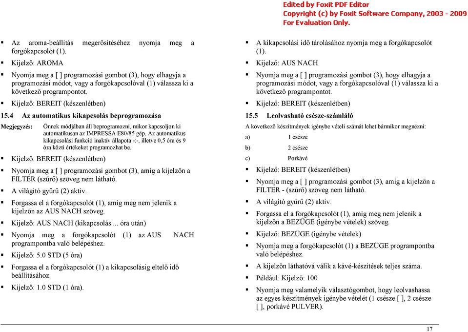 4 Az automatikus kikapcsolás beprogramozása Önnek módjában áll beprogramozni, mikor kapcsoljon ki automatikusan az IMPRESSA E80/85 gép.